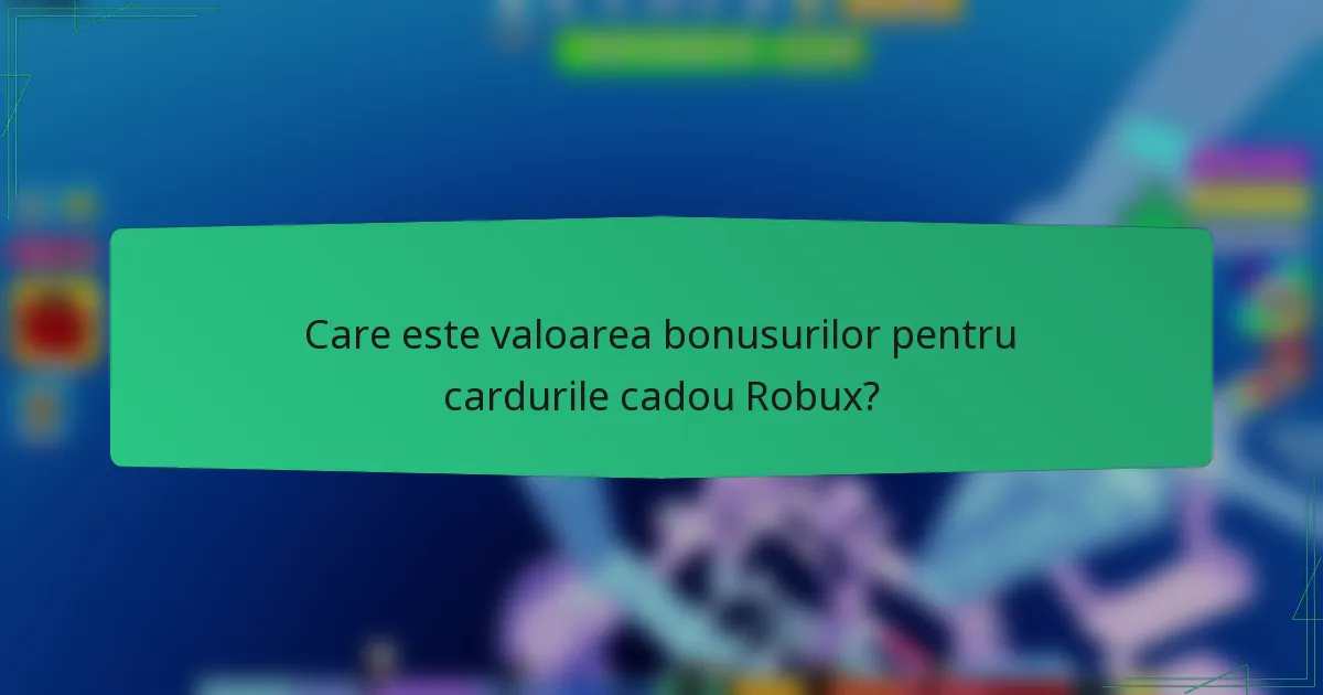 Care este valoarea bonusurilor pentru cardurile cadou Robux?