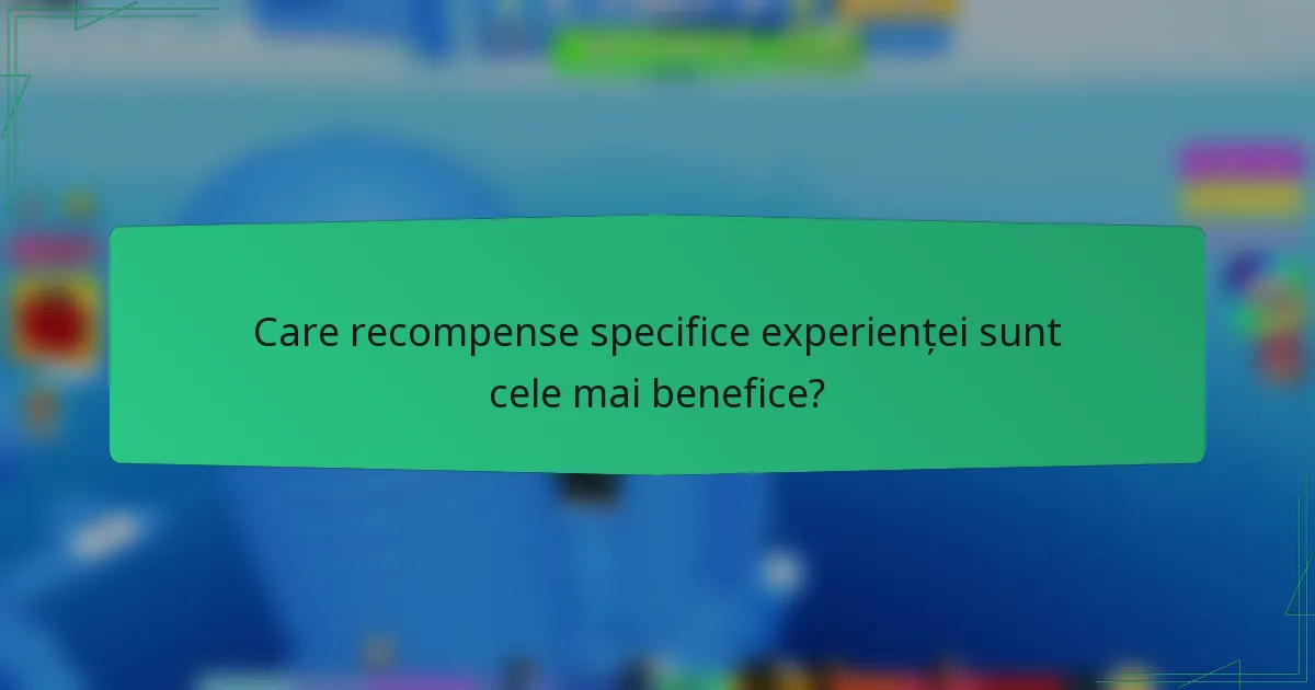 Care recompense specifice experienței sunt cele mai benefice?
