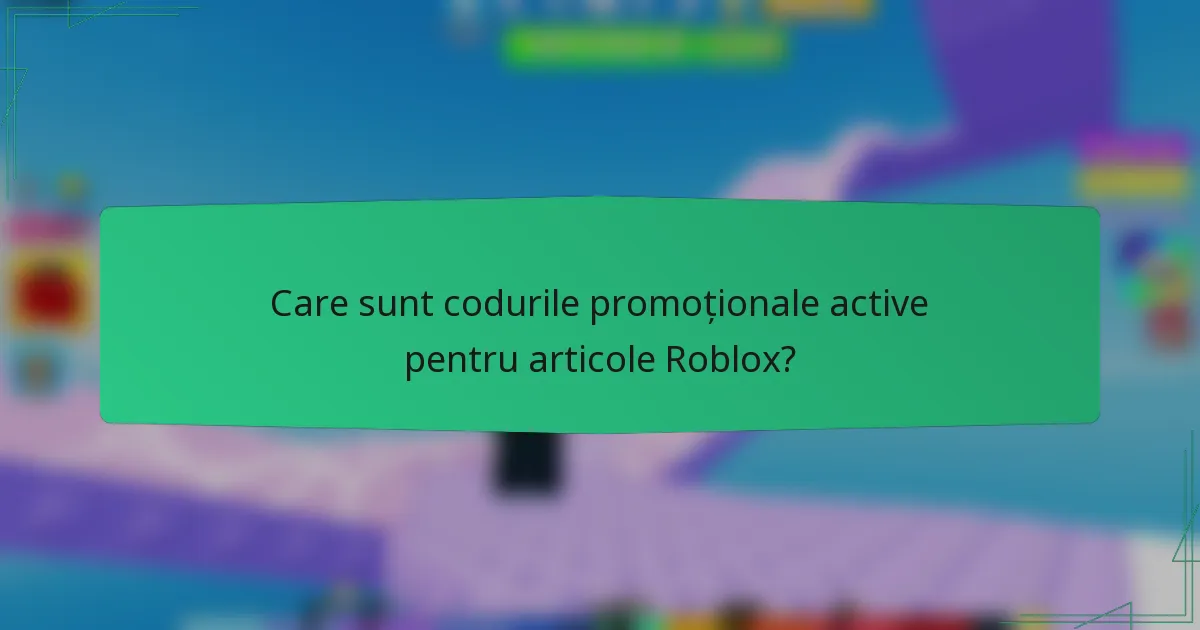 Care sunt codurile promoționale active pentru articole Roblox?