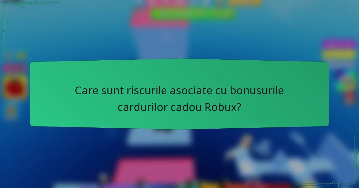 Care sunt riscurile asociate cu bonusurile cardurilor cadou Robux?
