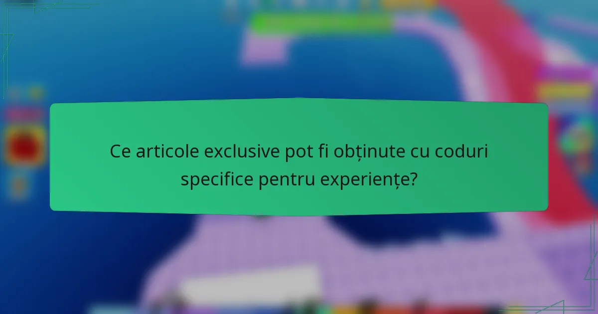 Ce articole exclusive pot fi obținute cu coduri specifice pentru experiențe?