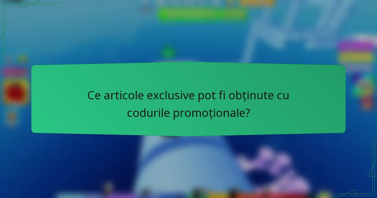 Ce articole exclusive pot fi obținute cu codurile promoționale?