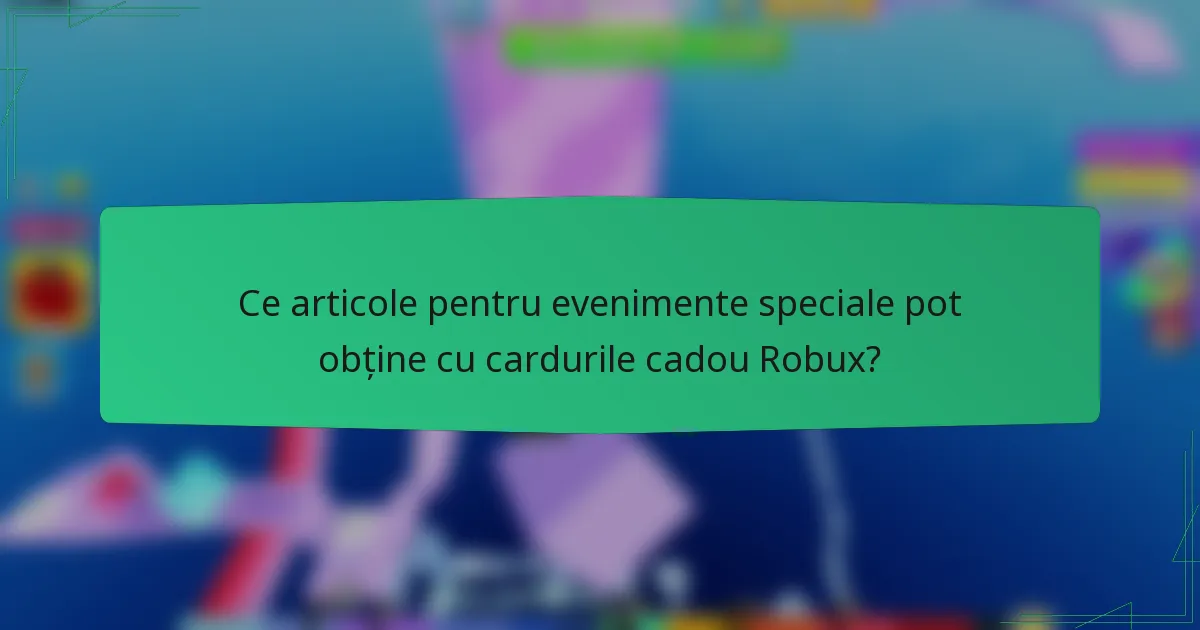Ce articole pentru evenimente speciale pot obține cu cardurile cadou Robux?