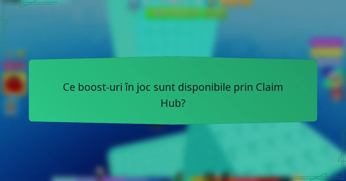 Ce boost-uri în joc sunt disponibile prin Claim Hub?
