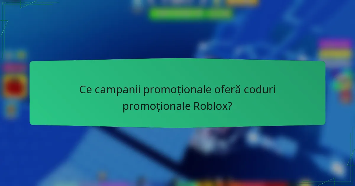 Ce campanii promoționale oferă coduri promoționale Roblox?