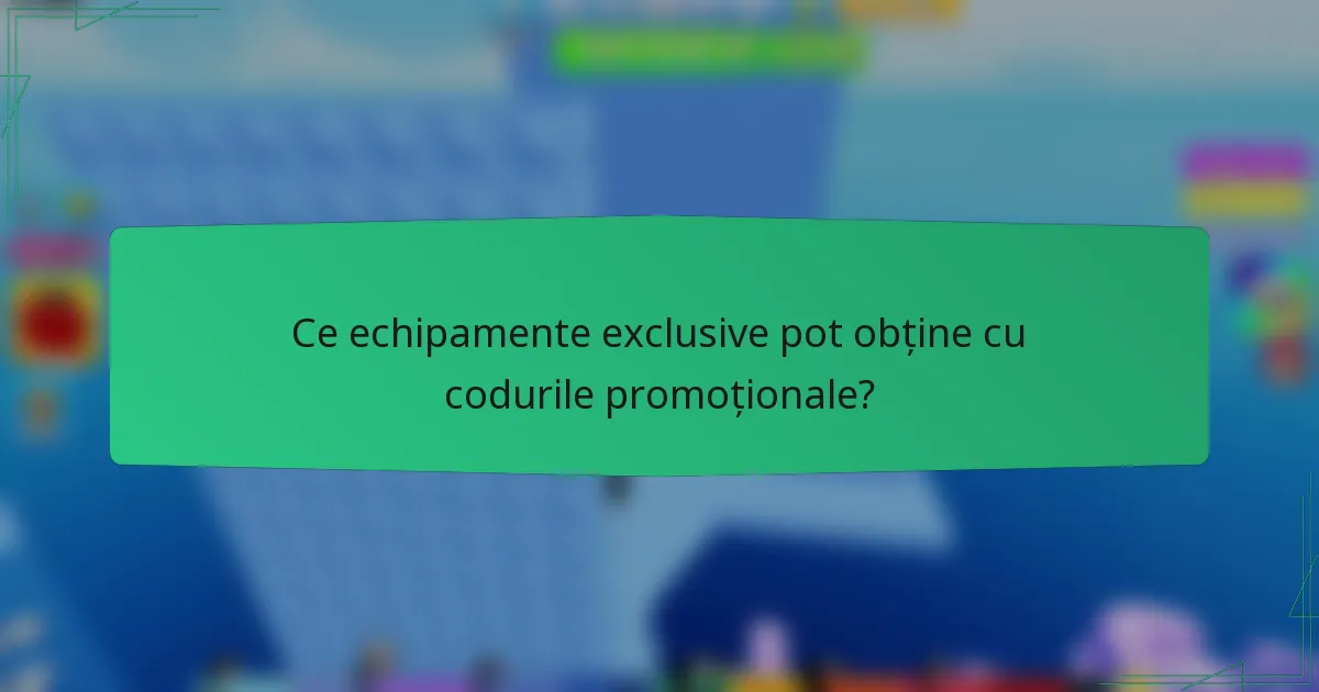Ce echipamente exclusive pot obține cu codurile promoționale?