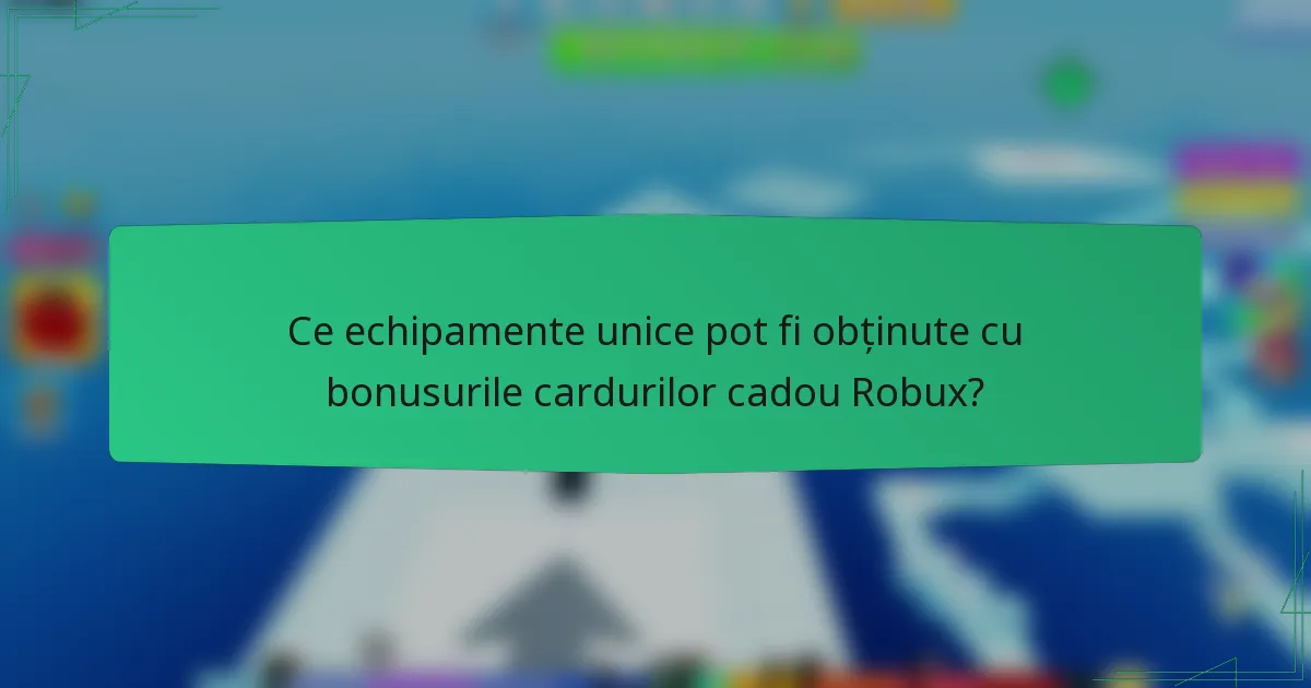 Ce echipamente unice pot fi obținute cu bonusurile cardurilor cadou Robux?