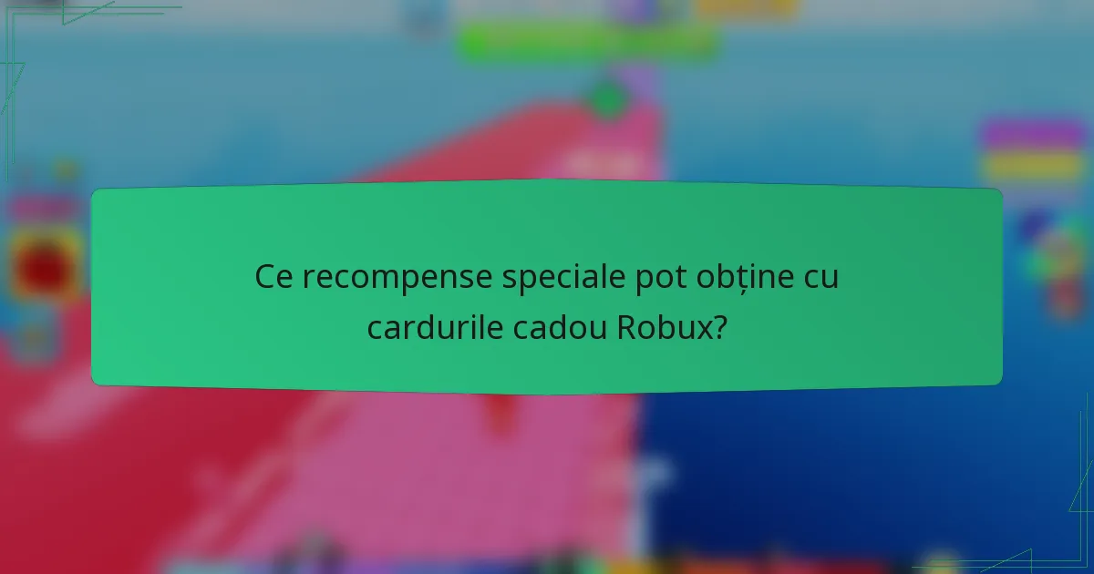 Ce recompense speciale pot obține cu cardurile cadou Robux?