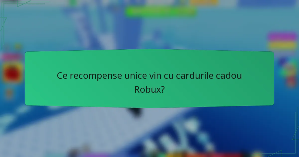 Ce recompense unice vin cu cardurile cadou Robux?