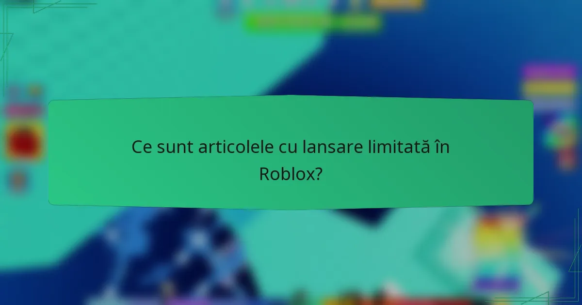 Ce sunt articolele cu lansare limitată în Roblox?