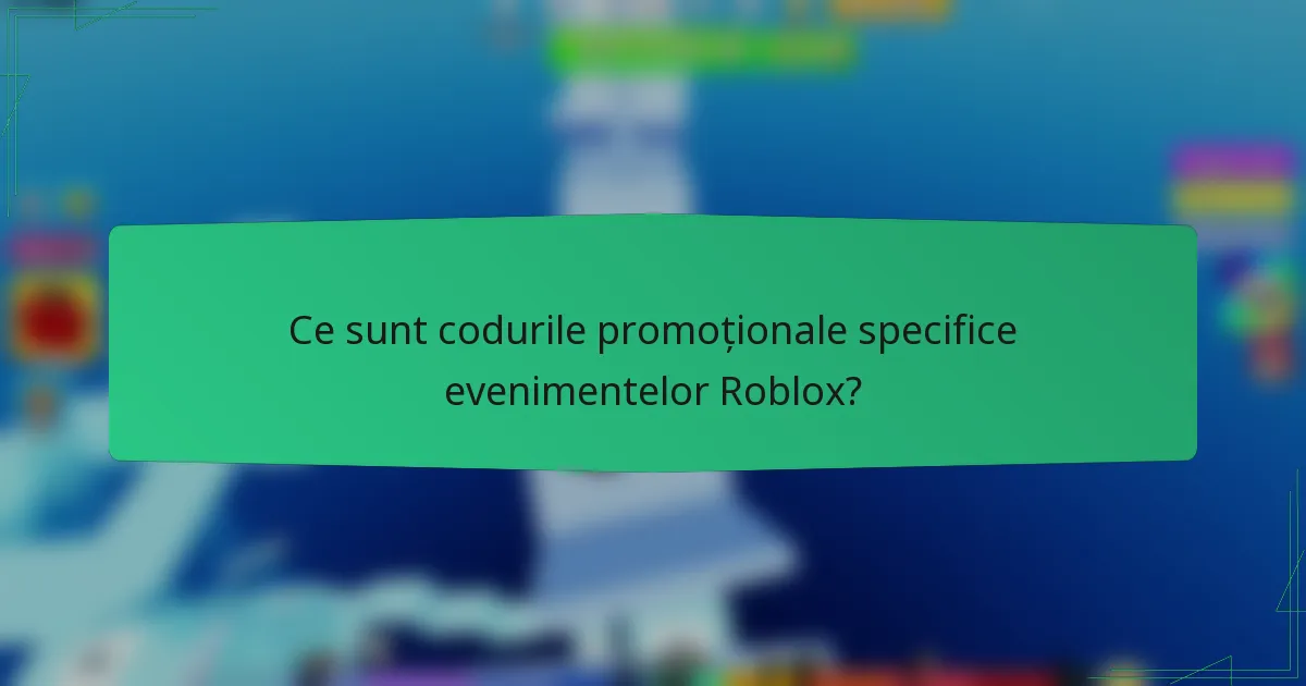 Ce sunt codurile promoționale specifice evenimentelor Roblox?
