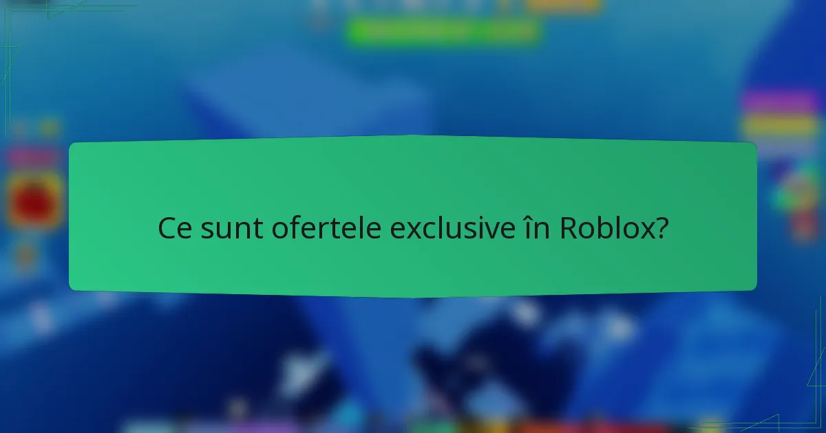 Ce sunt ofertele exclusive în Roblox?