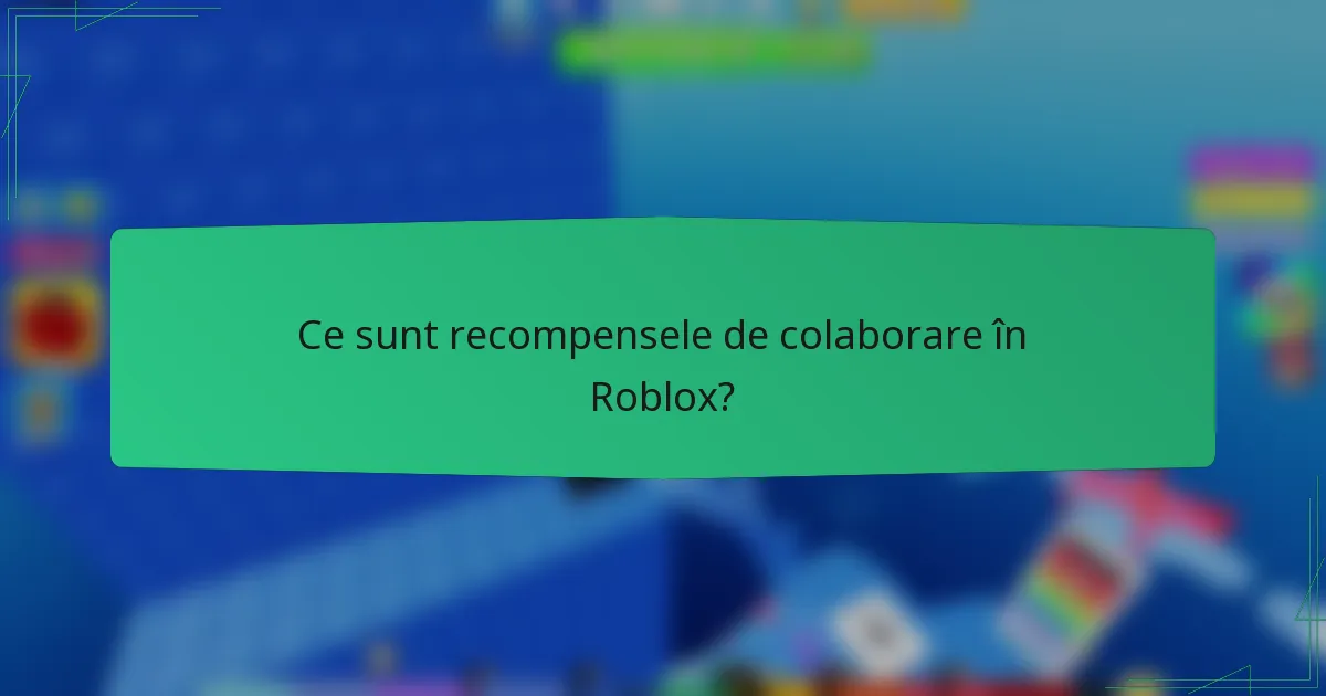 Ce sunt recompensele de colaborare în Roblox?