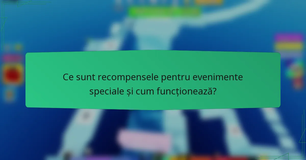 Ce sunt recompensele pentru evenimente speciale și cum funcționează?