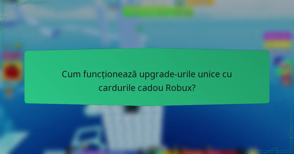 Cum funcționează upgrade-urile unice cu cardurile cadou Robux?