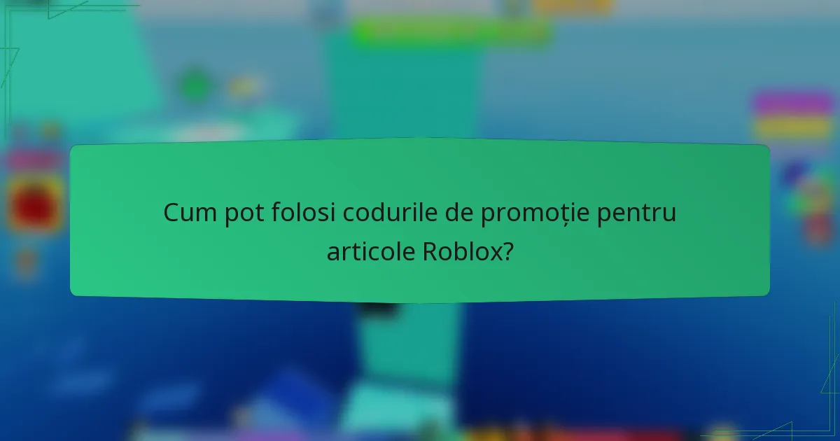 Cum pot folosi codurile de promoție pentru articole Roblox?