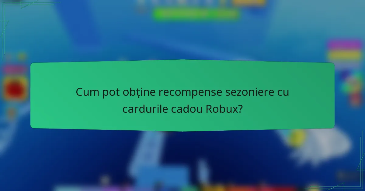 Cum pot obține recompense sezoniere cu cardurile cadou Robux?