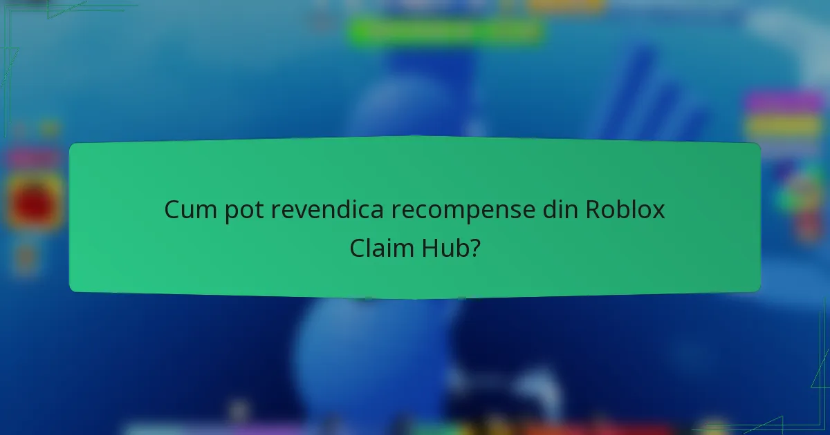 Cum pot revendica recompense din Roblox Claim Hub?