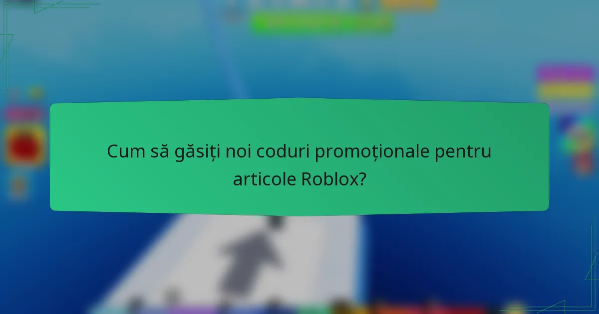 Cum să găsiți noi coduri promoționale pentru articole Roblox?