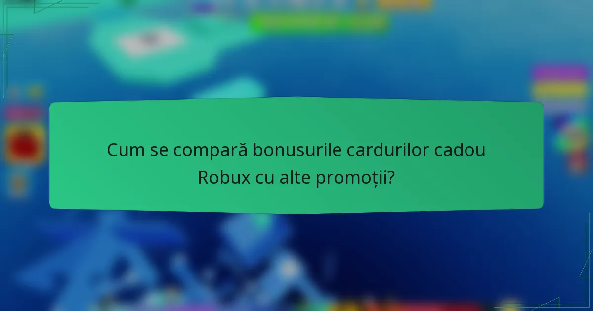 Cum se compară bonusurile cardurilor cadou Robux cu alte promoții?