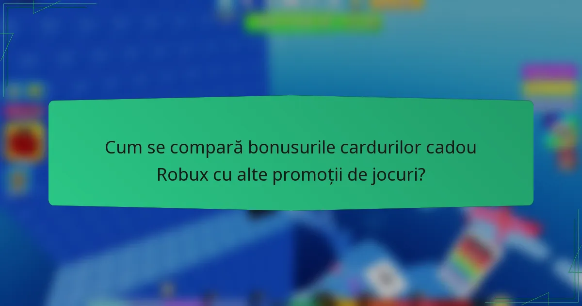 Cum se compară bonusurile cardurilor cadou Robux cu alte promoții de jocuri?