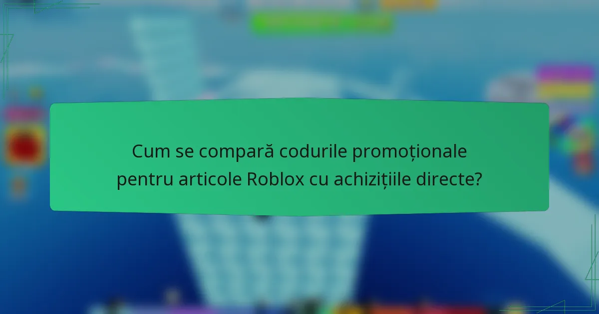Cum se compară codurile promoționale pentru articole Roblox cu achizițiile directe?