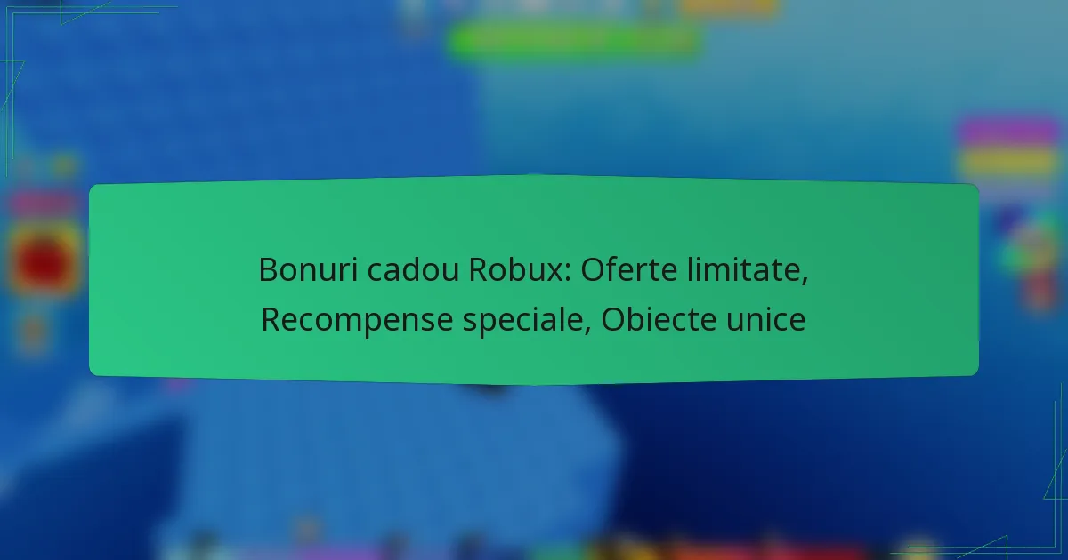 Bonuri cadou Robux: Oferte limitate, Recompense speciale, Obiecte unice