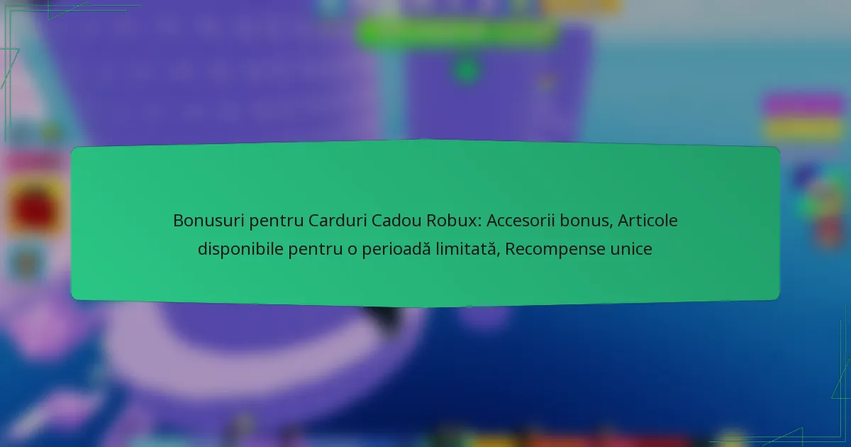 Bonusuri pentru Carduri Cadou Robux: Accesorii bonus, Articole disponibile pentru o perioadă limitată, Recompense unice