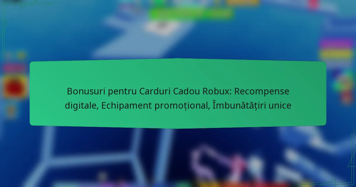 Bonusuri pentru Carduri Cadou Robux: Recompense digitale, Echipament promoțional, Îmbunătățiri unice