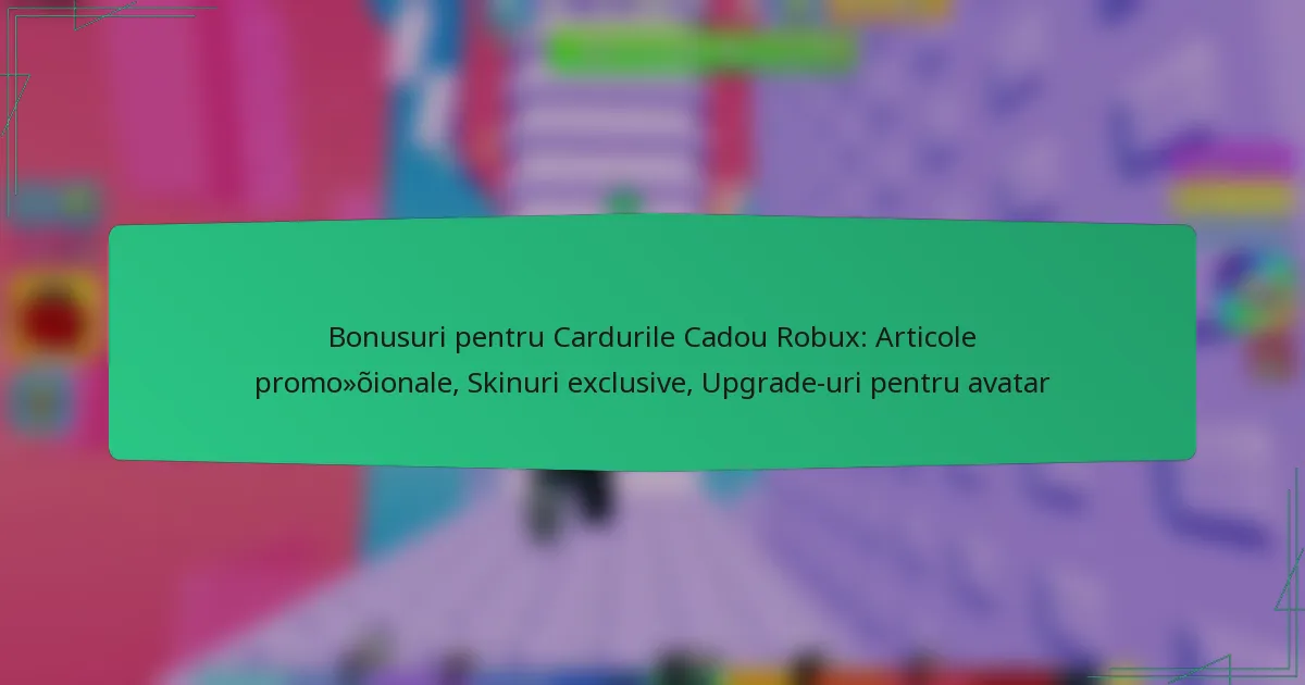 Bonusuri pentru Cardurile Cadou Robux: Articole promoționale, Skinuri exclusive, Upgrade-uri pentru avatar