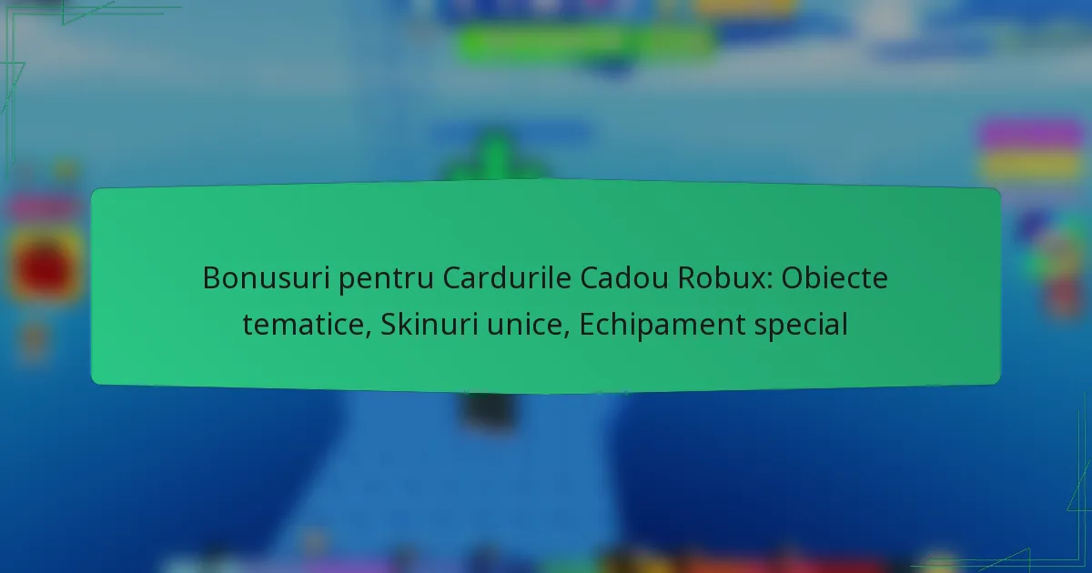 Bonusuri pentru Cardurile Cadou Robux: Obiecte tematice, Skinuri unice, Echipament special