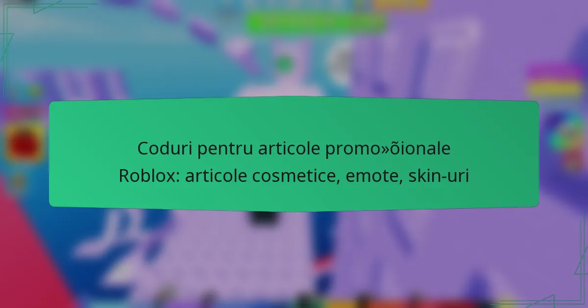 Coduri pentru articole promoționale Roblox: articole cosmetice, emote, skin-uri