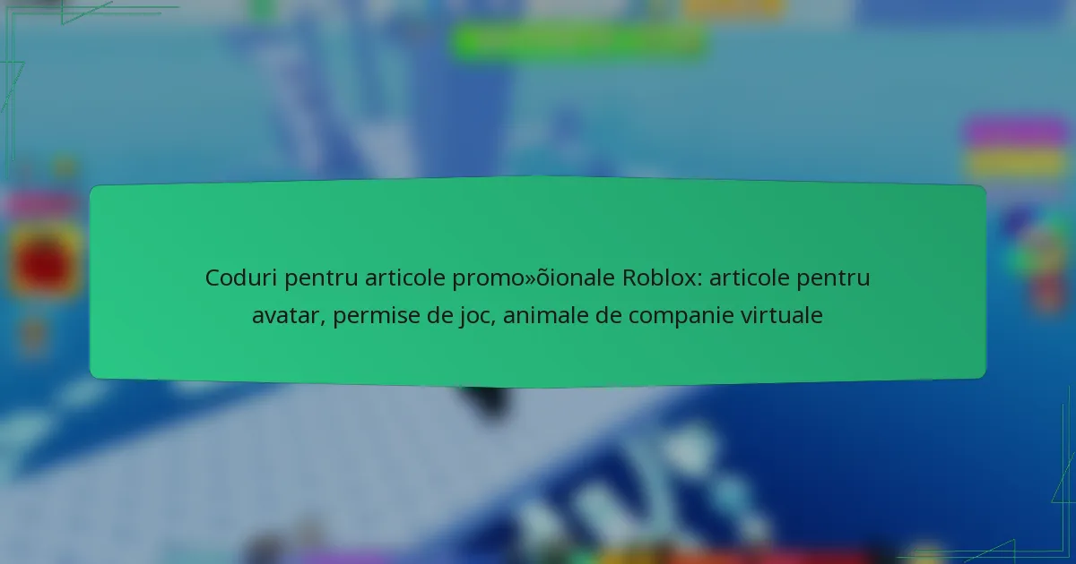 Coduri pentru articole promoționale Roblox: articole pentru avatar, permise de joc, animale de companie virtuale