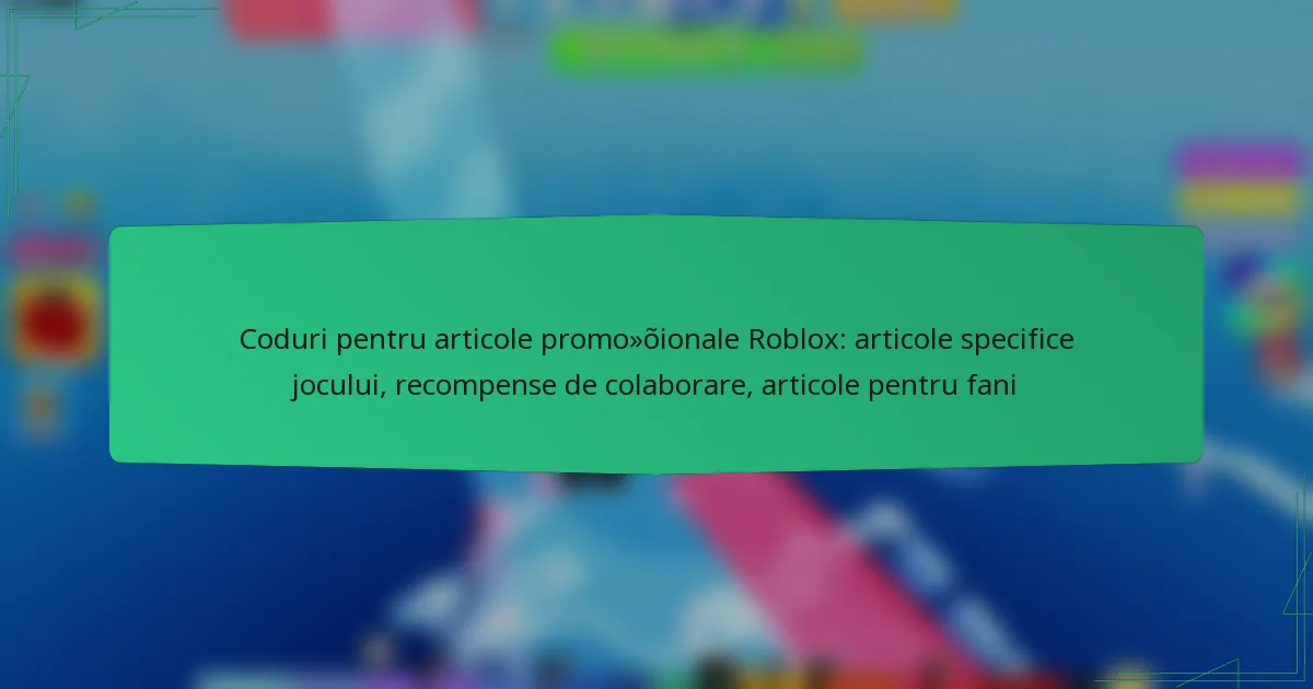 Coduri pentru articole promoționale Roblox: articole specifice jocului, recompense de colaborare, articole pentru fani