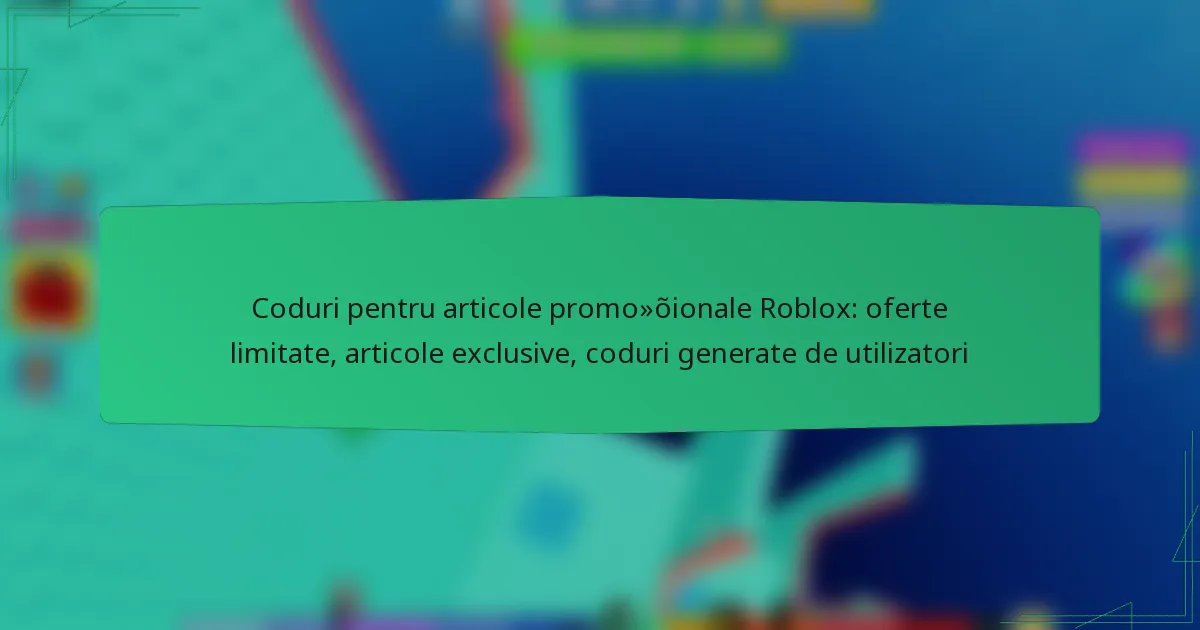 Coduri pentru articole promoționale Roblox: oferte limitate, articole exclusive, coduri generate de utilizatori