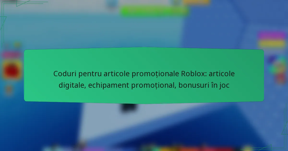 Coduri pentru articole promoționale Roblox: articole digitale, echipament promoțional, bonusuri în joc