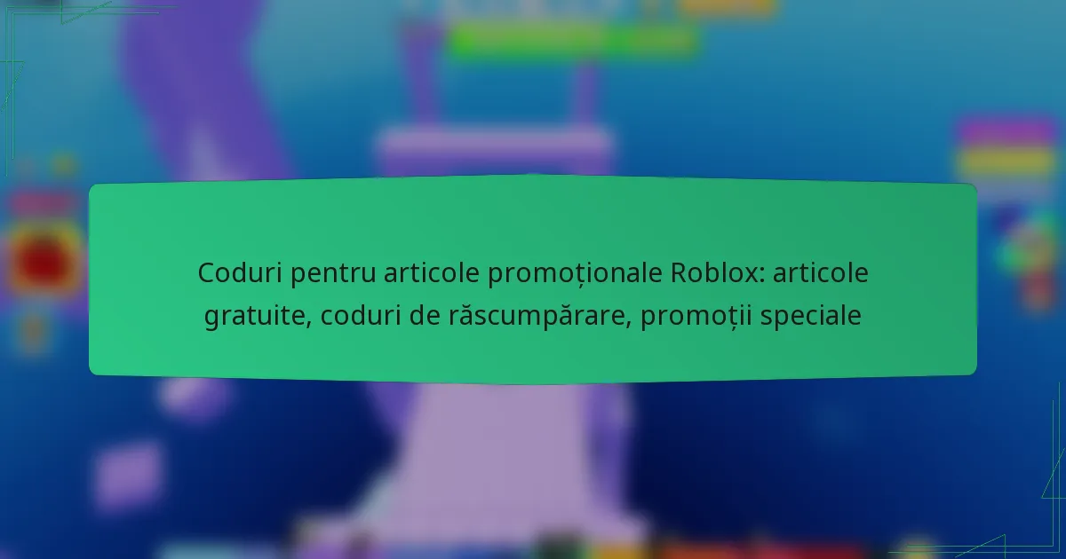 Coduri pentru articole promoționale Roblox: articole gratuite, coduri de răscumpărare, promoții speciale