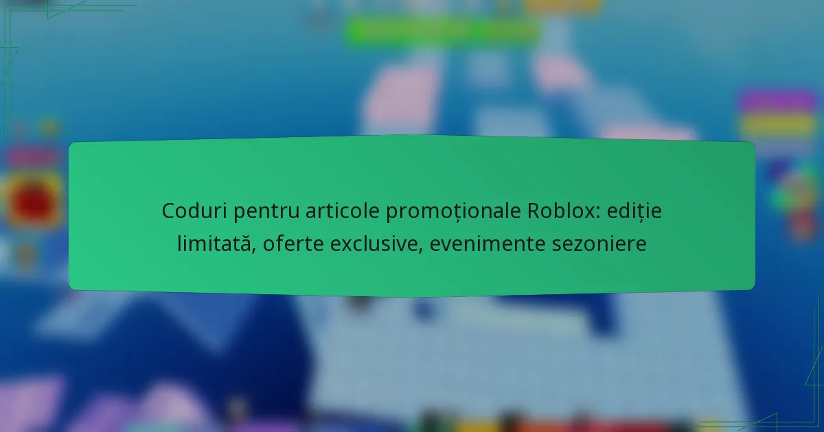 Coduri pentru articole promoționale Roblox: ediție limitată, oferte exclusive, evenimente sezoniere