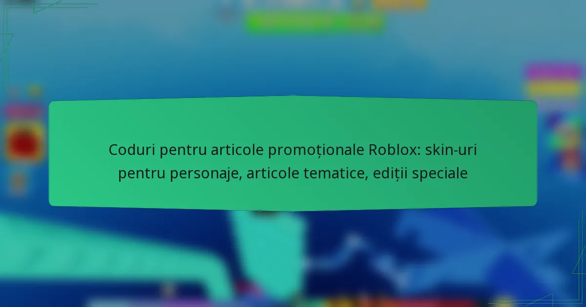 Coduri pentru articole promoționale Roblox: skin-uri pentru personaje, articole tematice, ediții speciale
