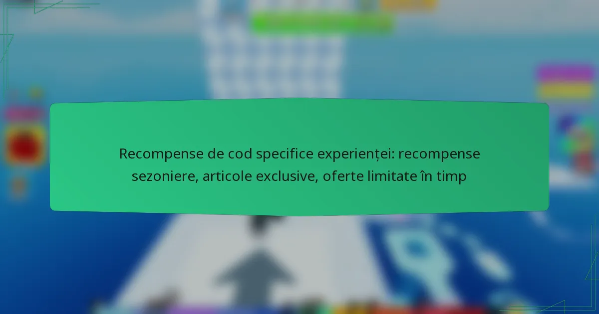 Recompense de cod specifice experienței: recompense sezoniere, articole exclusive, oferte limitate în timp