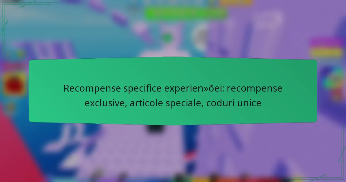Recompense specifice experienței: recompense exclusive, articole speciale, coduri unice