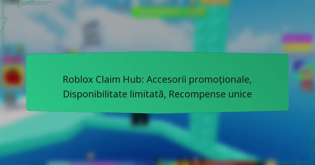 Roblox Claim Hub: Accesorii promoționale, Disponibilitate limitată, Recompense unice