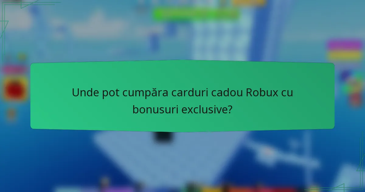 Unde pot cumpăra carduri cadou Robux cu bonusuri exclusive?