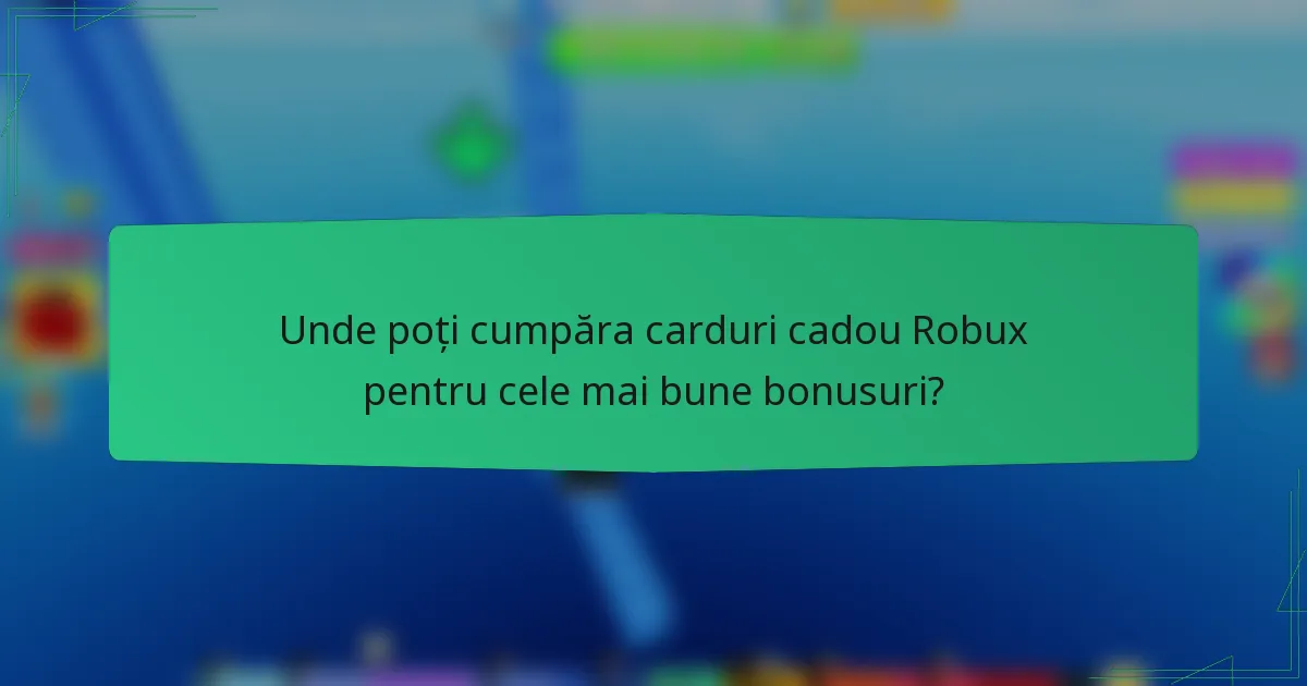 Unde poți cumpăra carduri cadou Robux pentru cele mai bune bonusuri?