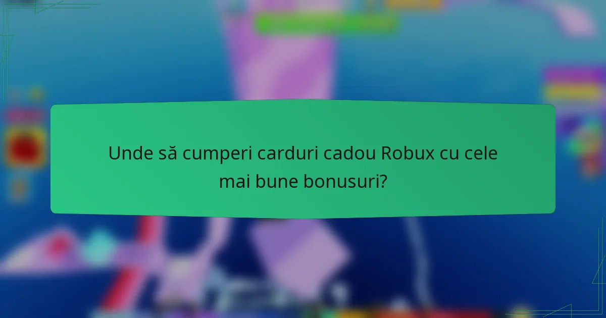 Unde să cumperi carduri cadou Robux cu cele mai bune bonusuri?